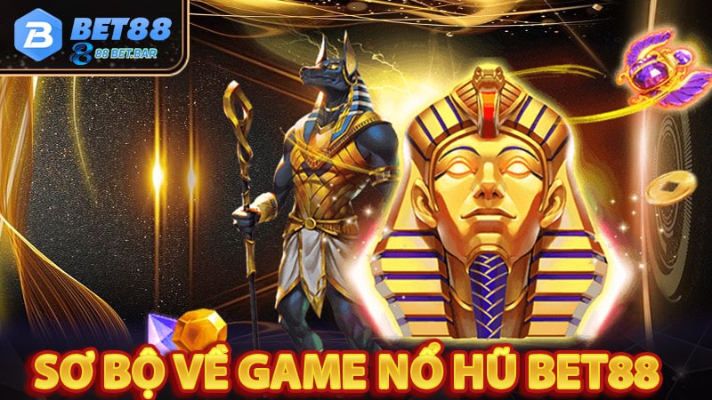 Tìm hiểu sơ bộ về game nổ hũ bet88 