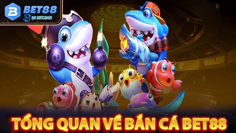 Tổng quan chung về sảnh game bắn cá bet88 